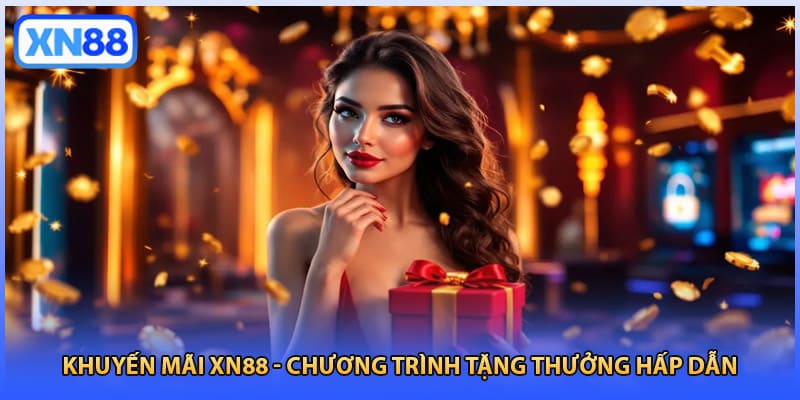 Khuyến Mãi XN88 - Chương Trình Tặng Thưởng Hấp Dẫn